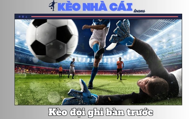 Keo Doi Ghi Ban Truoc La Gi Meo Soi First Soccer Bao Thang