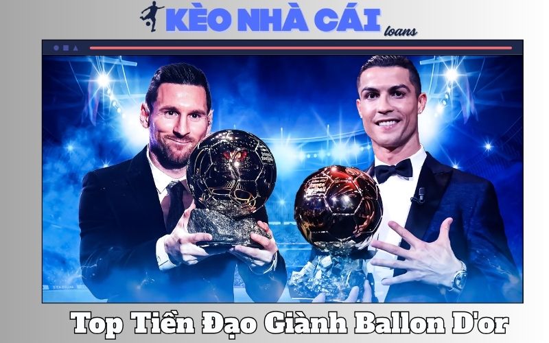 Top Tiền Đạo Giành Quả Bóng Vàng (Ballon D’or) Xuất Sắc Nhất