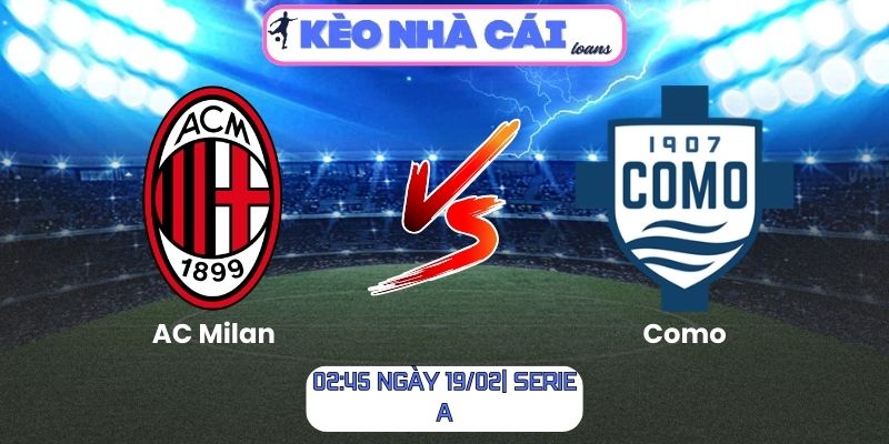 Soi kèo AC Milan vs Como (02:45 ngày 19/02| Serie A)