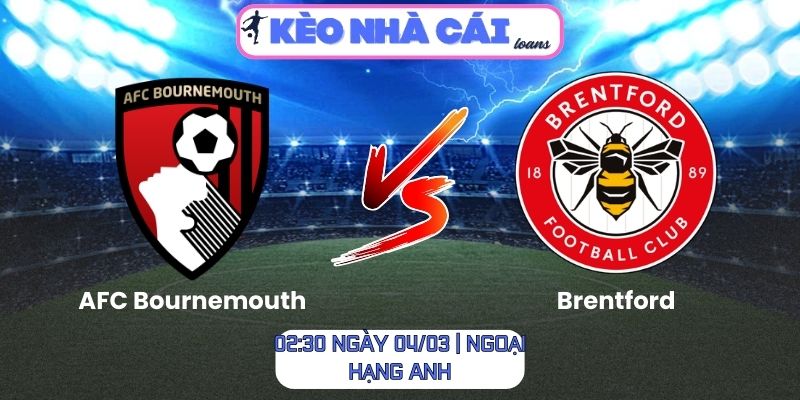 Soi kèo AFC Bournemouth vs Brentford (02:30 ngày 04/03 | Ngoại hạng Anh)