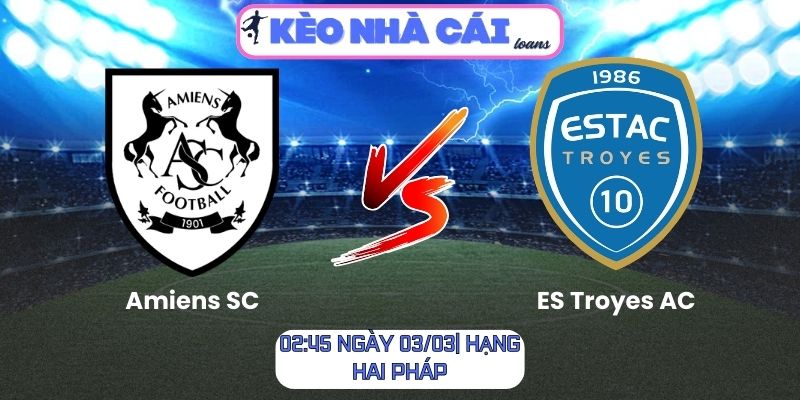 Soi kèo Amiens SC vs ES Troyes AC (02:45 ngày 03/03| Hạng hai Pháp)