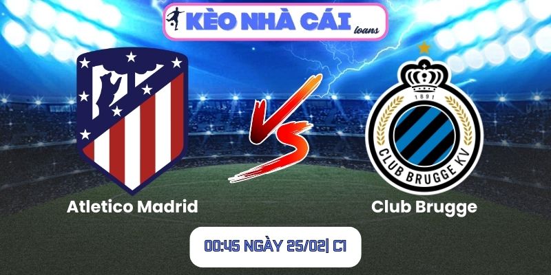 Soi kèo Atletico Madrid vs Club Brugge (00:45 ngày 25/02| C1)