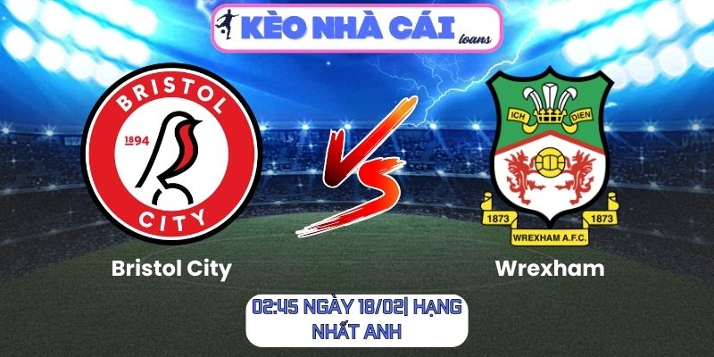 Soi kèo Bristol City vs Wrexham (02:45 ngày 18/02| Hạng nhất Anh)