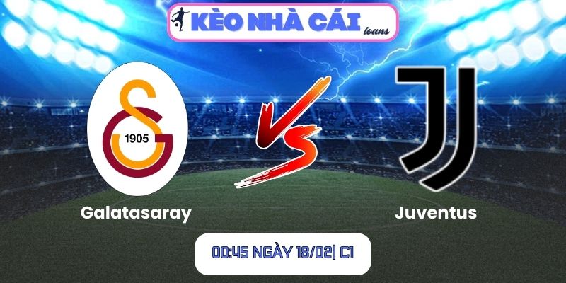 Soi kèo Galatasaray vs Juventus (00:45 ngày 18/02| C1)