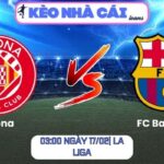 Soi kèo Girona vs FC Barcelona (03:00 ngày 17/02| La Liga) 9 Soi kèo Girona vs FC Barcelona (03:00 ngày 17/02| La Liga)