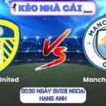 Soi kèo Leeds United vs Manchester City (00:30 ngày 01/03| Ngoại hạng Anh)