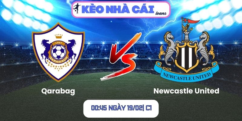 Soi kèo Qarabag vs Newcastle United (00:45 ngày 19/02| C1)