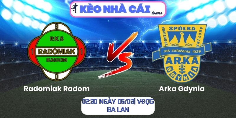 Soi kèo Radomiak Radom vs Arka Gdynia (02:30 ngày 06/03| VĐQG Ba Lan)