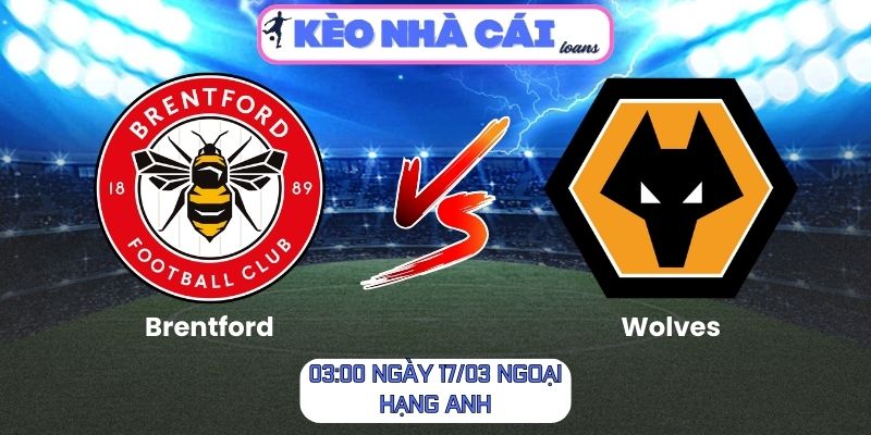 Soi kèo Brentford vs Wolves (03:00 ngày 17/03, Ngoại hạng Anh) 1 Brentford vs Wolves