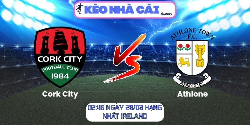 Soi kèo Cork City vs Athlone (02:45 ngày 28/03, Hạng Nhất Ireland) 1 Cork City vs Athlone