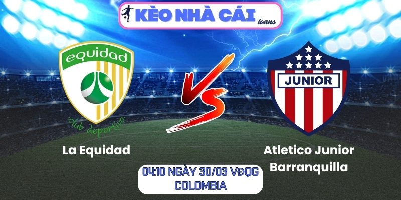 Soi kèo La Equidad vs Atletico Junior Barranquilla (04:10 ngày 30/03, VĐQG Colombia) 1 La Equidad vs Atletico Junior Barranquilla
