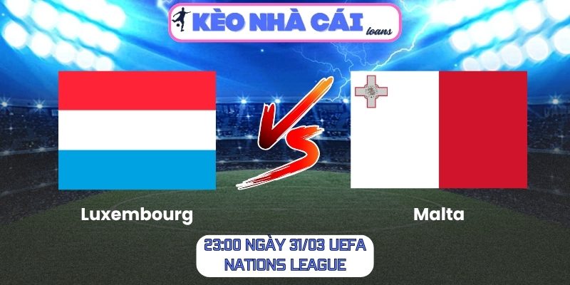 Soi kèo Luxembourg vs Malta (23:00 ngày 31/03, UEFA Nations League) 1 Luxembourg vs Malta
