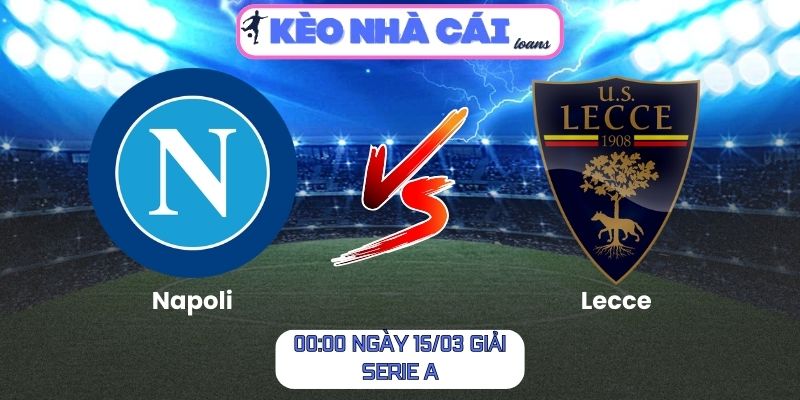 Napoli vs Lecce - Soi kèo 00:00 ngày 15/03 giải Serie A 1 Napoli vs Lecce