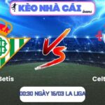 Soi kèo Real Betis vs Celta Vigo (00:30 ngày 16/03, La Liga) 9 Real Betis vs Celta Vigo