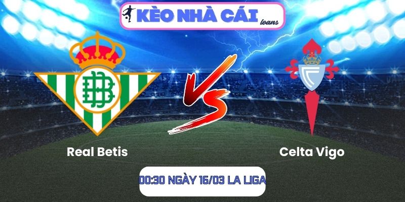 Soi kèo Real Betis vs Celta Vigo (00:30 ngày 16/03, La Liga) 1 Real Betis vs Celta Vigo